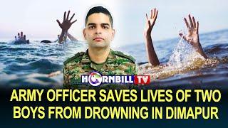 ARMY OFFICER SAVES LIVES OF TWO BOYS FROM DROWNING IN DIMAPUR