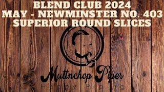 Blend Club 2024 | May - Newminster NO. 403 Superior Round Slices