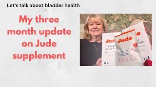 Jude bladder supplements- my three month review