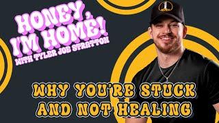 Why you're stuck & not healing with Tyler Joe Stratton | Honey I'm Home