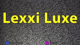 How To Pronounce Lexxi Luxe