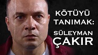 Kötüyü Tanımak: Süleyman Çakır