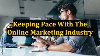 Keeping Pace With The Online Marketing Industry