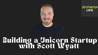 Watch Scott Wyatt Build a Billion Dollar Startup | MyStartup Life EP #3