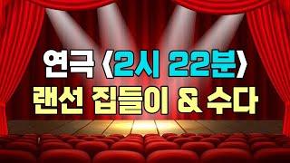  연극 [2시 22분 - A GHOST STORY] 랜선 집들이 & 수다