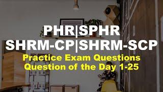 Question of the Day: 1 - 25 |PHR, SPHR,SHRM-CP, SHRM-SCP Practice Exam. Certification Exam Questions