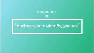 Спеціальність 191 "Архітектура та містобудування"