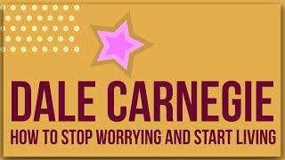 How to Stop Worrying and Start Living by Dale Carnegie: Animated Summary