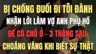 Bị Chồng đuổi đi, tôi đành nhận lời làm vợ anh phụ hồ để có chỗ ở, 3 tháng sau choáng váng khi...