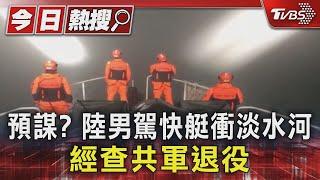 預謀? 陸男駕快艇衝淡水河 經查共軍退役｜TVBS新聞 @TVBSNEWS01