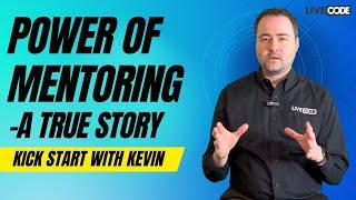 Why Mentorship Matters: True Story of Success and Inspiration |Kick Start with Kevin | LiveCode