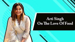 Arti Singh On The Love Of Food