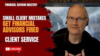 Small Client Mistakes Get Financial Advisors Fired