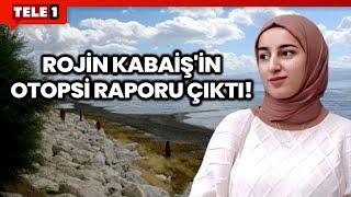 Rojin Kabaiş'in Otopsi Raporunda Acı Detay! Hala Belirtilemedi...