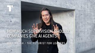 How Much Supervision Should Companies Give AI Agents? | Mike Walsh | Futurist Keynote Speaker