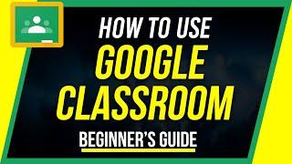 How to Use Google Classroom - Beginner's Guide