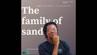 The Family Of Sand | Amb. Elisha