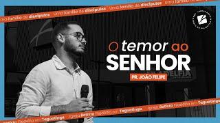 O temor ao Senhor - Pr. João Felipe