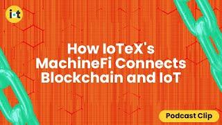 How IoTeX's MachineFi Connects Blockchain and IoT | IoT For All Podcast Clip