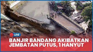  LIVE Kondisi Terkini Banjir Bandang Puncak Bogor, Jembatan Putus hingga 1 Warga Hanyut