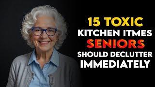 15 Toxic Kitchen Items Seniors Should Declutter Immediately