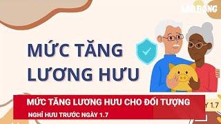 Mức tăng lương hưu cho 2 nhóm đối tượng nghỉ hưu trước ngày 1.7 | Báo Lao Động