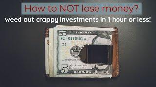 How to NOT lose Money - Weed out Crappy Investments in 1 hour or less!