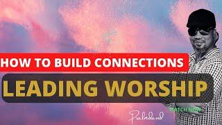 How To Build Connections When Leading Worship