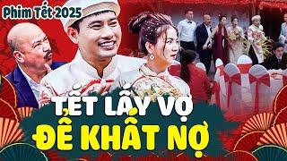 TẾT LẤY VỢ ĐỂ KHẤT NỢ | Phim Tết 2025 Mới Nhất | Phim Hài Tết Việt Nam | Phim Tết Việt Nam 2025