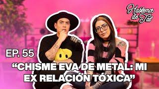 Hablemos De Tal - Ep. 55 - "CHISME EVA DE METAL: MI EX RELACIÓN TÓXICA" | UnTalFredo