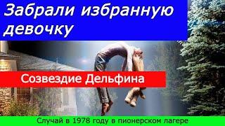 Забрали избранную девочку в созвездие дельфина. 21 июля 1978 года из пионерского лагеря.ЦГТМ