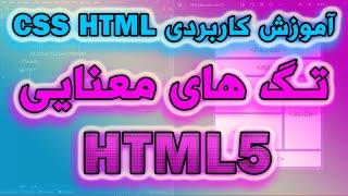 آموزش کاربردی CSS , HTML - تگ های معنایی در HTML5