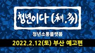 청년소통플랫폼 '청년이다' [2022년 2월 12일(토) 오후 4시 부산] 예고편