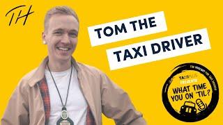 What Time You On 'Til - Tom the Taxi Driver - Tom Hutley