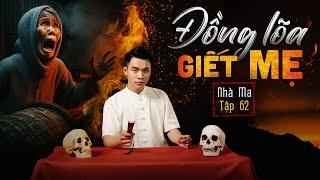 NHÀ MA TẬP 62 |  ĐỒNG LÕA HẠI MẸ - CHUYỆN MA CÓ THẬT RÙNG RỢN - MC DUY THUẬN | FULL 4K