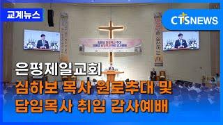 은평제일교회 심하보 목사 원로추대 및 담임목사 취임 감사예배(중앙, 류혜선) l CTS뉴스