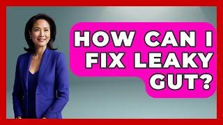 How Can I Fix Leaky Gut? - Women's Health and Harmony