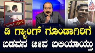 ಡಿ ಗ್ಯಾಂಗ್‌ ಗೂಂಡಾಗಿರಿಗೆ ಬಡವನ ಜೀವ ಬಲಿಯಾಯ್ತು | Actor Darshan Arrest Updates | Suvarna News Hour