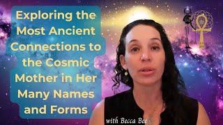 Exploring the  Most Ancient Connections to the Cosmic Mother in Her Many Names and Forms