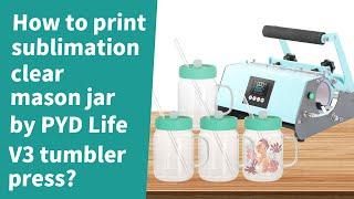 How to print sublimation glass mason jar clear mug by PYD Life V3 tumbler press?