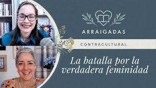 Contracultural: La batalla por la verdadera feminidad | Yamell de Jaramillo & Laura González