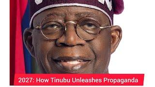 2027: EXPOSED Tinubu's Propaganda Machine To Hoodwink Nigerians