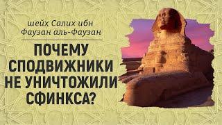 Почему сподвижники не уничтожили сфинкса, когда вошли в Египет? | Шейх Салих аль-Фаузан