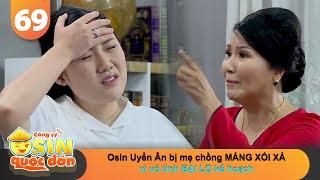 CÔNG TY OSIN QUỐC DÂN #69 | Osin Uyển Ân bị mẹ chồng MẮNG XỐI XẢ vì vô tình BẠI LỘ kế hoạch