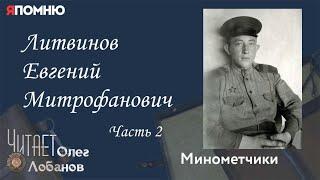 Литвинов Евгений Митрофанович. Часть 2. Проект "Я помню" Артема Драбкина. Минометчики.