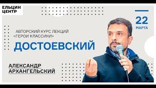 Александр Архангельский. Достоевский. Лекция 7