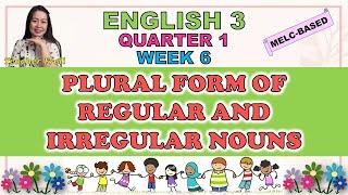 ENGLISH 3 || QUARTER 1 WEEK 6 | MELC-BASED | PLURAL FORM OF REGULAR AND IRREGULAR NOUNS