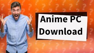 How to download anime in PC?