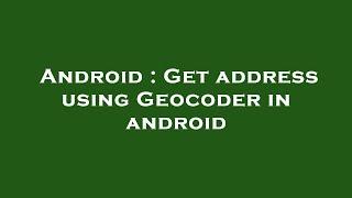 Android : Get address using Geocoder in android