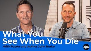 What you see when you die with Pastor and Author John Burke